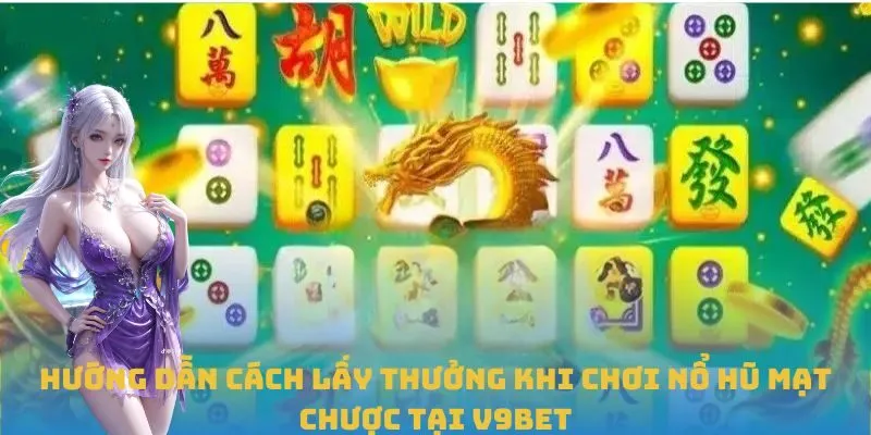 Hướng dẫn cách lấy thưởng khi chơi Nổ Hũ Mạt Chược tại V9BET
