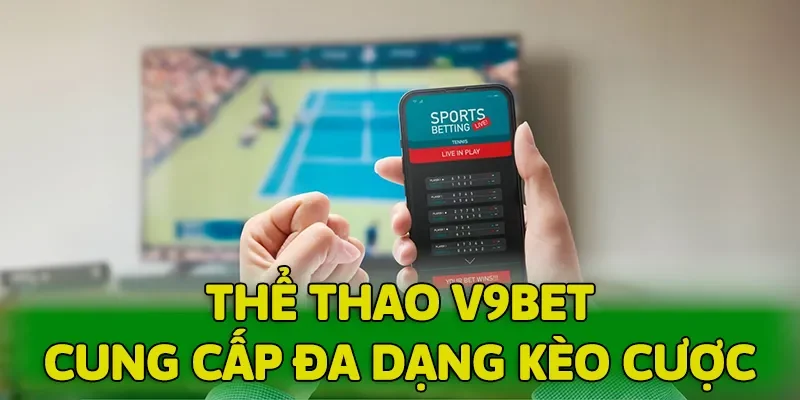 Siêu nhiều kèo cá cược đang được cung cấp tại V9BET
